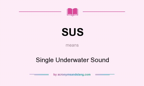 What does SUS mean? It stands for Single Underwater Sound