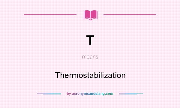 What does T mean? It stands for Thermostabilization