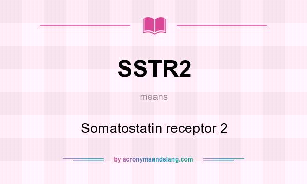 What does SSTR2 mean? It stands for Somatostatin receptor 2