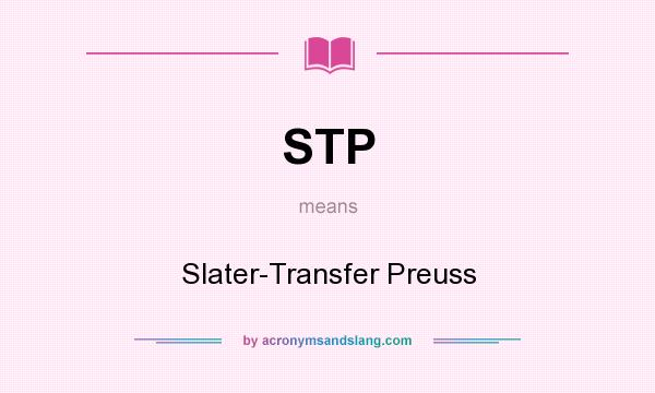 What does STP mean? It stands for Slater-Transfer Preuss