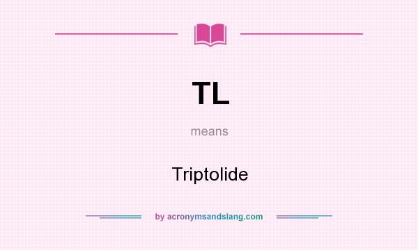 What does TL mean? It stands for Triptolide