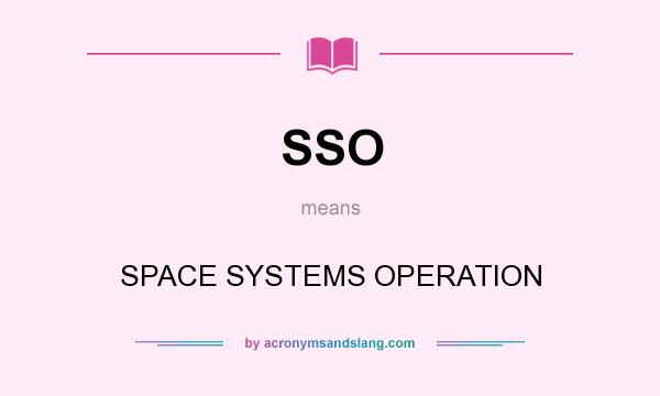 What does SSO mean? It stands for SPACE SYSTEMS OPERATION