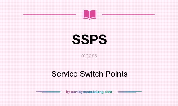 What does SSPS mean? It stands for Service Switch Points