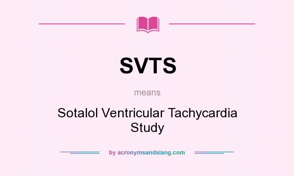 What does SVTS mean? It stands for Sotalol Ventricular Tachycardia Study