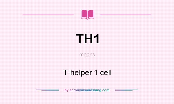 What does TH1 mean? It stands for T-helper 1 cell