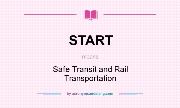 What does START mean? It stands for Safe Transit and Rail Transportation