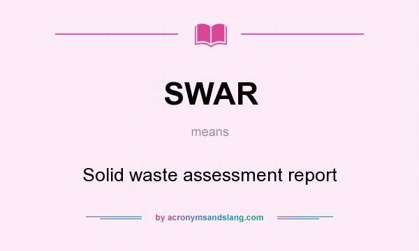 What does SWAR mean? It stands for Solid waste assessment report