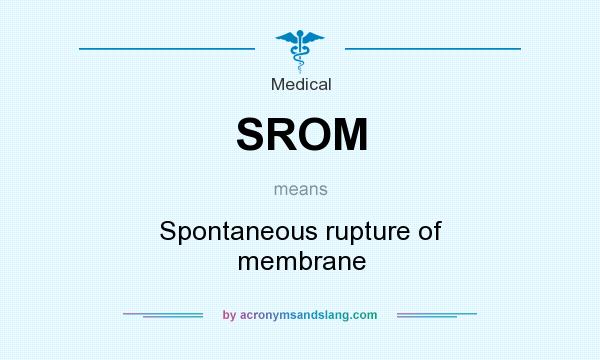 What does SROM mean? It stands for Spontaneous rupture of membrane