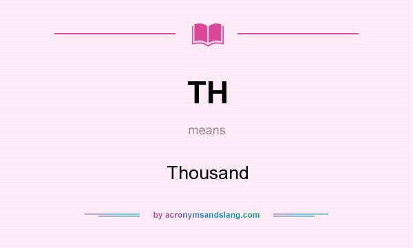 What does TH mean? It stands for Thousand