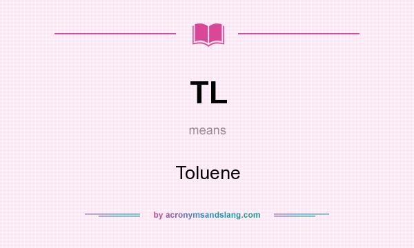 What does TL mean? It stands for Toluene