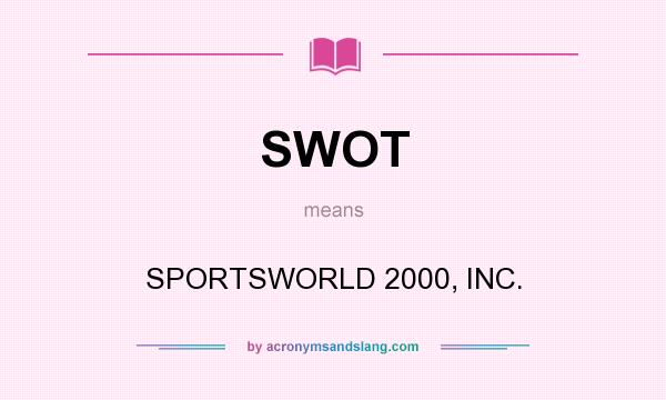 What does SWOT mean? It stands for SPORTSWORLD 2000, INC.