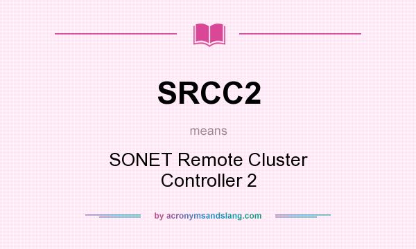 What does SRCC2 mean? It stands for SONET Remote Cluster Controller 2