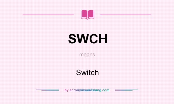 What does SWCH mean? It stands for Switch