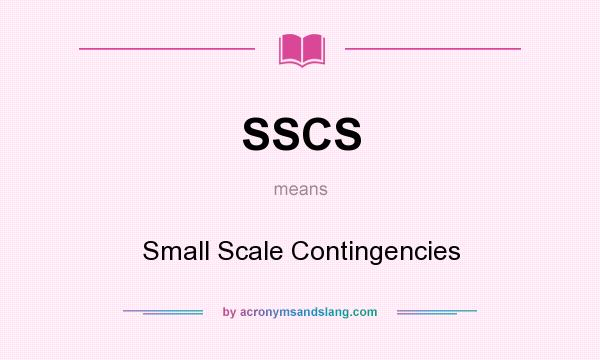 What does SSCS mean? It stands for Small Scale Contingencies
