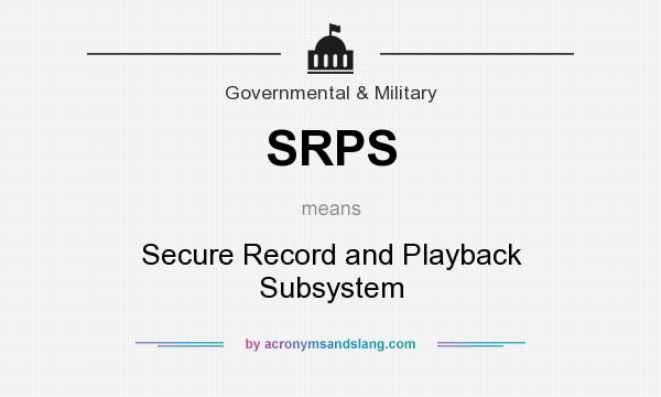 What does SRPS mean? It stands for Secure Record and Playback Subsystem