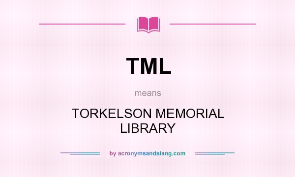 What does TML mean? It stands for TORKELSON MEMORIAL LIBRARY