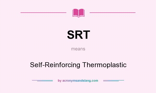 What does SRT mean? It stands for Self-Reinforcing Thermoplastic
