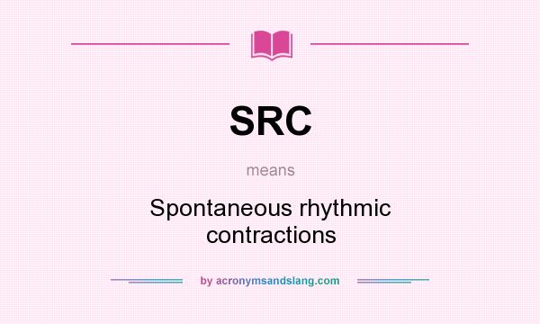 What does SRC mean? It stands for Spontaneous rhythmic contractions