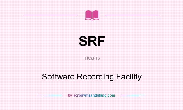 What does SRF mean? It stands for Software Recording Facility