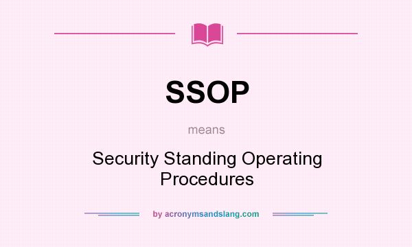 What does SSOP mean? It stands for Security Standing Operating Procedures
