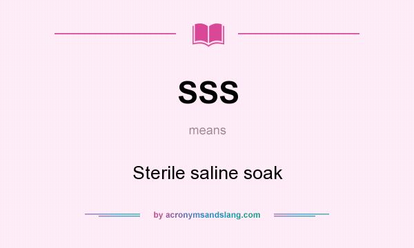 What does SSS mean? It stands for Sterile saline soak