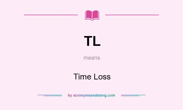 What does TL mean? It stands for Time Loss