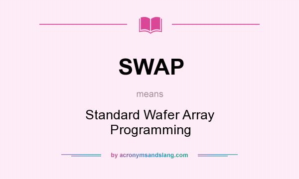 What does SWAP mean? It stands for Standard Wafer Array Programming