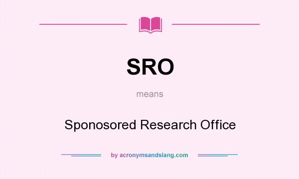 What does SRO mean? It stands for Sponosored Research Office