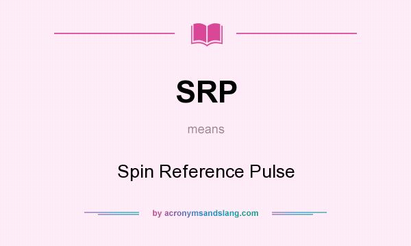 What does SRP mean? It stands for Spin Reference Pulse