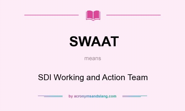 What does SWAAT mean? It stands for SDI Working and Action Team