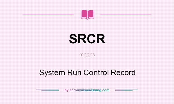 What does SRCR mean? It stands for System Run Control Record