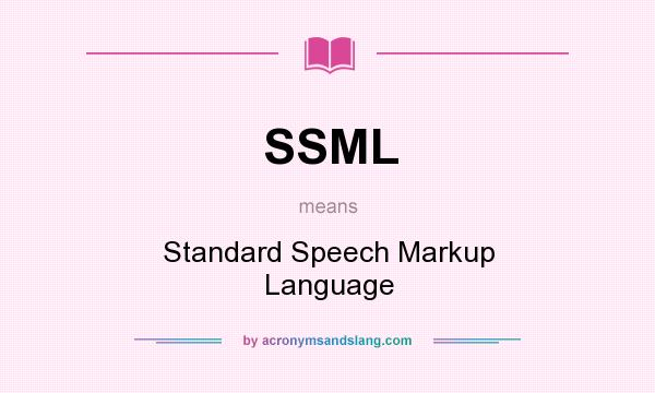 What does SSML mean? It stands for Standard Speech Markup Language