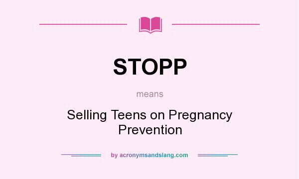 What does STOPP mean? It stands for Selling Teens on Pregnancy Prevention
