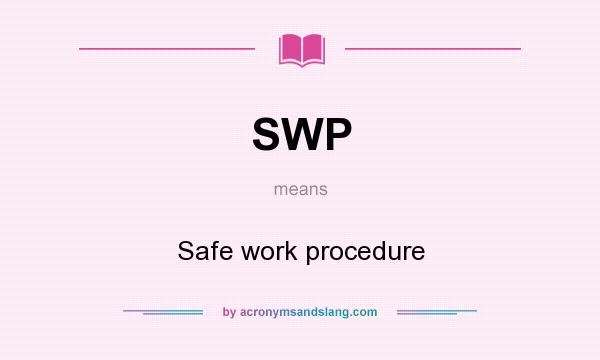 What does SWP mean? It stands for Safe work procedure