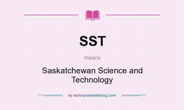 What does SST mean? It stands for Saskatchewan Science and Technology