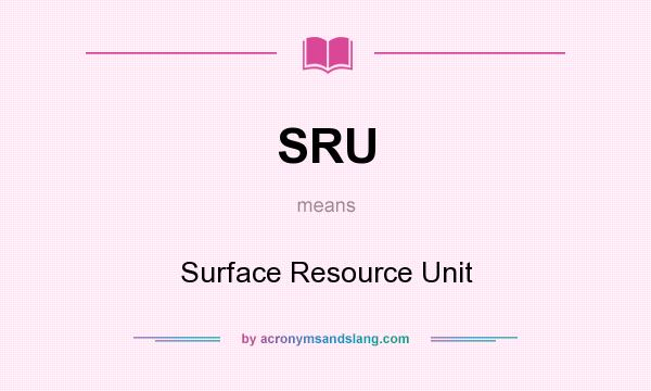 What does SRU mean? It stands for Surface Resource Unit