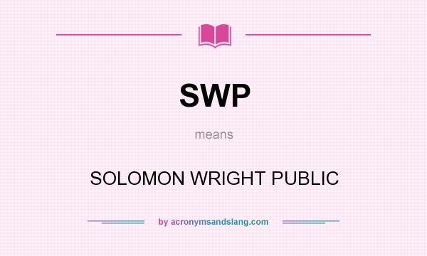 What does SWP mean? It stands for SOLOMON WRIGHT PUBLIC