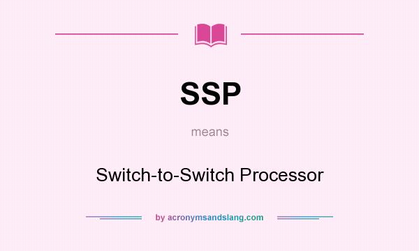 What does SSP mean? It stands for Switch-to-Switch Processor
