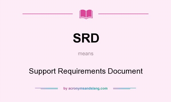 What does SRD mean? It stands for Support Requirements Document