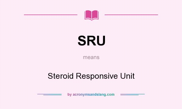 What does SRU mean? It stands for Steroid Responsive Unit
