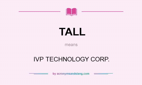 What does TALL mean? It stands for IVP TECHNOLOGY CORP.