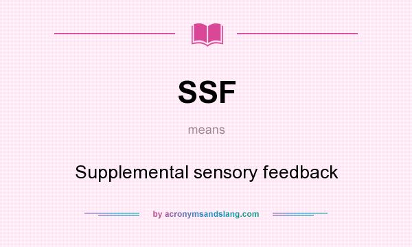 What does SSF mean? It stands for Supplemental sensory feedback