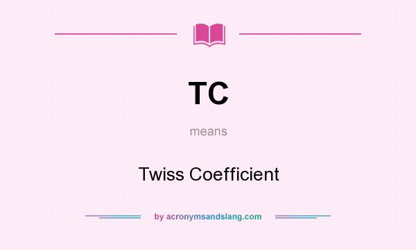 What does TC mean? It stands for Twiss Coefficient