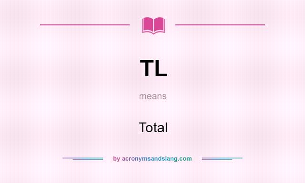 What does TL mean? It stands for Total