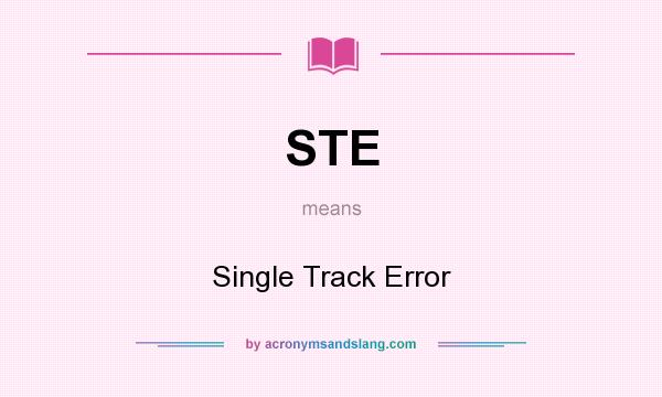 What does STE mean? It stands for Single Track Error