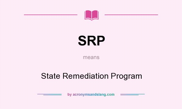What does SRP mean? It stands for State Remediation Program
