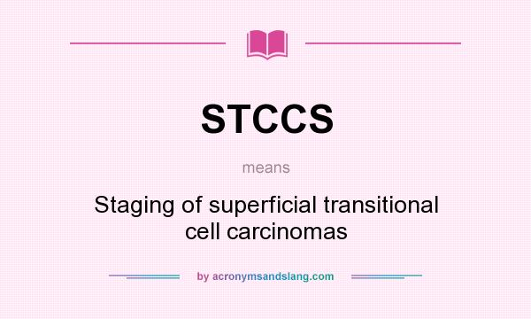 What does STCCS mean? It stands for Staging of superficial transitional cell carcinomas
