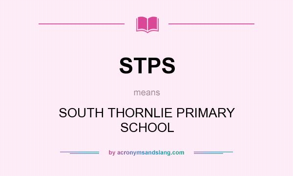 What does STPS mean? It stands for SOUTH THORNLIE PRIMARY SCHOOL