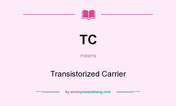 What does TC mean? It stands for Transistorized Carrier