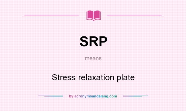 What does SRP mean? It stands for Stress-relaxation plate